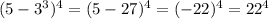 (5 - 3 ^{3} ) ^{4} = (5 - 27) ^{4} = ( - 22) ^{4} = 22 ^{4}