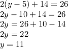 2(y - 5) + 14 = 26\\2y - 10 + 14 = 26\\2y = 26 + 10 - 14\\2y = 22\\y = 11
