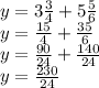 y=3\frac{3}{4} +5\frac{5}{6} \\y=\frac{15}{4} +\frac{35}{6} \\y=\frac{90}{24} +\frac{140}{24} \\y=\frac{230}{24}