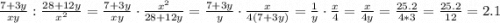 \frac{7 + 3y}{xy} : \frac{28 + 12y}{x^{2}} = \frac{7 + 3y}{xy} \cdot \frac{x^{2}}{28 + 12y} = \frac{7 + 3y}{y} \cdot \frac{x}{4(7 + 3y)} = \frac{1}{y} \cdot \frac{x}{4} = \frac{x}{4y} = \frac{25.2}{4*3} = \frac{25.2}{12} = 2.1