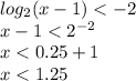log_{2}(x - 1) < - 2 \\ x - 1 < {2}^{ - 2} \\ x < 0.25 + 1 \\ x < 1.25