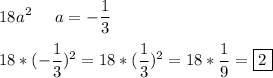\displaystyle 18a^2\;\;\;\;\;a=-\frac{1}{3} \\\\18*(-\frac{1}{3})^2 =18*(\frac{1}{3} )^2=18*\frac{1}{9} =\boxed{2}