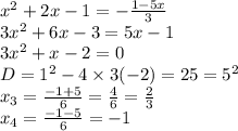 x {}^{2} + 2x - 1 = - \frac{1 - 5x}{3} \\ 3{x}^{2} + 6x - 3 = 5x - 1 \\ 3 {x}^{2} + x - 2 = 0 \\ D = {1}^{2} - 4 \times 3( - 2) = 25 = {5}^{2} \\ x_{3} = \frac{ - 1 + 5}{6} = \frac{4}{6} = \frac{2}{3} \\ x_{4} = \frac{ - 1 - 5}{6} = - 1