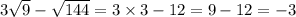 3 \sqrt{9} - \sqrt{144} = 3 \times 3 - 12 = 9 - 12 = - 3