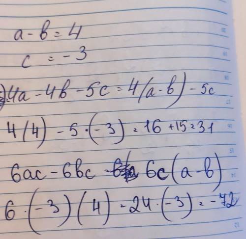 Значения переменных а и b таковы, что a-b=4,c=-3. Найдите значение выражения. 1)4a-4b-5c=4(a-b)-5c 2