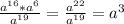 \frac{a^{16} *a^6}{a^{19}} =\frac{a^{22}}{a^{19}} =a^3