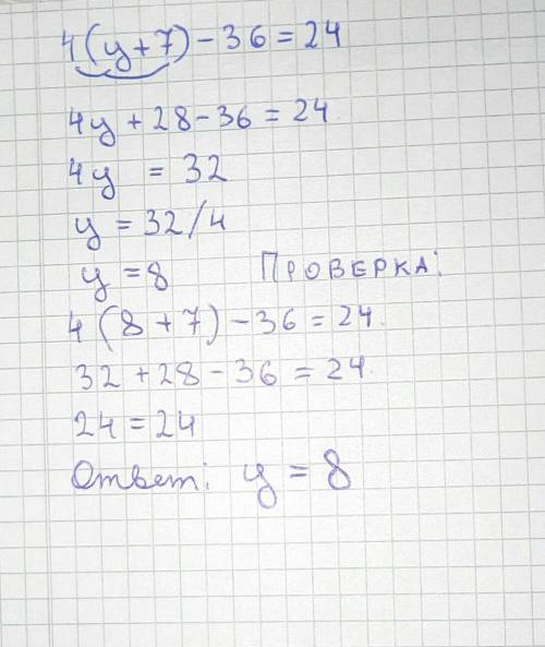 Решите уравнение и выполните проверку:4(у+7) – 36=24​