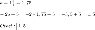 a=1\frac{3}{4}=1,75\\\\-2a+5=-2*1,75+5=-3,5+5=1,5\\\\Otvet:\boxed{1,5}