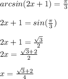 arcsin(2x+1)=\frac{\pi}{3} \\\\2x+1=sin(\frac{\pi}{3} )\\\\2x+1=\frac{\sqrt{3}}{2} \\2x=\frac{\sqrt{3}+2 }{2} \\\\x=\frac{\sqrt{3}+2 }{4}