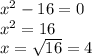 x^{2}-16=0\\x^{2}=16\\x=\sqrt{16}=4