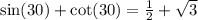 \sin(30) + \cot(30) = \frac{1}{2} + \sqrt{3}