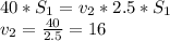 40*S_1=v_2*2.5*S_1\\v_2=\frac{40}{2.5} =16