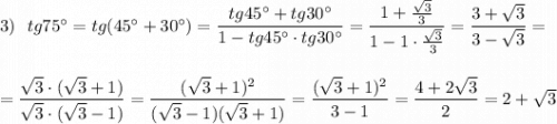 3)\ \ tg75^\circ =tg(45^\circ +30^\circ )=\dfrac{tg45^\circ +tg30^\circ }{1-tg45^\circ \cdot tg30^\circ }=\dfrac{1+\frac{\sqrt3}{3}}{1-1\cdot \frac{\sqrt3}{3}}=\dfrac{3+\sqrt3}{3-\sqrt3}=\\\\\\=\dfrac{\sqrt3\cdot (\sqrt3+1)}{\sqrt3\cdot (\sqrt3-1)}=\dfrac{(\sqrt3+1)^2}{(\sqrt3-1)(\sqrt3+1)}=\dfrac{(\sqrt3+1)^2}{3-1}=\dfrac{4+2\sqrt3}{2}=2+\sqrt3