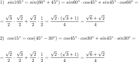1)\ \ sin105^\circ =sin(60^\circ +45^\circ )=sin60^\circ \cdot cos45^\circ +sin45^\circ \cdot cos60^\circ =\\\\\\=\dfrac{\sqrt3}{2}\cdot \dfrac{\sqrt2}{2}+\dfrac{\sqrt2}{2}\cdot \dfrac{1}{2}=\dfrac{\sqrt2\cdot (\sqrt3+1)}{4}=\dfrac{\sqrt6+\sqrt2}{4} \\\\\\2)\ \ cos15^\circ =cos(45^\circ -30^\circ )=cos45^\circ \cdot cos30^\circ +sin45^\circ \cdot sin30^\circ =\\\\\\=\dfrac{\sqrt2}{2}\cdot \dfrac{\sqrt3}{2}+\dfrac{\sqrt2}{2}\cdot \dfrac{1}{2}=\dfrac{\sqrt2\cdot (\sqrt3+1)}{4}=\dfrac{\sqrt6+\sqrt2}{4}