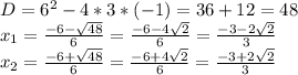 D=6^2-4*3*(-1)=36+12=48\\x_1=\frac{-6-\sqrt{48} }{6} =\frac{-6-4\sqrt{2} \\ }{6} =\frac{-3-2\sqrt{2} \\ }{3}\\x_2=\frac{-6+\sqrt{48} }{6} =\frac{-6+4\sqrt{2} \\ }{6} =\frac{-3+2\sqrt{2} \\ }{3}