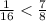 \frac{1}{16} < \frac{7}{8}