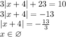 3 |x + 4| + 23 = 10 \\ 3 |x + 4| = - 13 \\ |x + 4| = - \frac{13}{3} \\ x \in \varnothing
