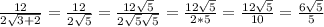 \frac{12}{2\sqrt{3+2} } =\frac{12}{2\sqrt{5} } =\frac{12\sqrt{5}}{2\sqrt{5}\sqrt{5}} =\frac{12\sqrt{5}}{2*5 }=\frac{12\sqrt{5}}{10} =\frac{6\sqrt{5}}{5}