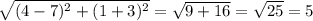 \sqrt{(4-7)^2+(1+3)^2} =\sqrt{9+16} =\sqrt{25} =5