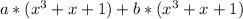 a*(x^{3}+x+1)+b*(x^{3}+x+1)