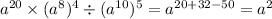 {a}^{20} \times ( {a}^{8})^{4} \div ( {a}^{10} )^{5} = {a}^{20 + 32 - 50} = {a}^{2}