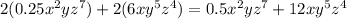 2(0.25 {x}^{2} y {z}^{7}) + 2(6x {y}^{5} {z}^{4} ) = 0.5 {x}^{2}y {z}^{7} + 12x {y}^{5} {z}^{4}