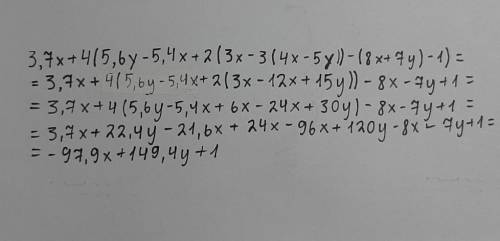 Раскройте скобки и приведите подобные слагаемые 3,7x+4(5,6y-5,4x+2(3x-3(4x-5y))-(8x+7y)-1).​