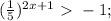(\frac{1}{5} )^{2x+1}\ \textgreater \ -1;