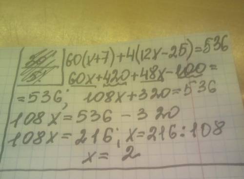 Упростите выражение: 60(х+7)+4(12х-25); Следовательно решите уравнение: 60(х+7)+4(12х-25)=536.