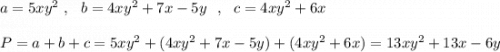 a=5xy^2\ ,\ \ b=4xy^2+7x-5y\ \ ,\ \ c=4xy^2+6x\\\\P=a+b+c=5xy^2+(4xy^2+7x-5y)+(4xy^2+6x)=13xy^2+13x-6y