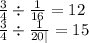 \frac{3}{4} \div \frac{1}{16} = 12 \\ \frac{3}{4} \div \frac{1}{20| } = 15