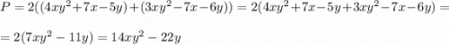 P=2((4xy^{2}+7x-5y)+(3xy^{2}-7x-6y))=2(4xy^{2}+7x-5y+3xy^{2}-7x-6y)=\\\\=2(7xy^{2}-11y)=14xy^{2}-22y