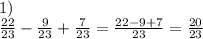 1) \\ \frac{22}{23} - \frac{9}{23} + \frac{7}{23} = \frac{22 - 9 + 7}{23} = \frac{20}{23}