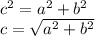 c^{2}=a^{2}+b^{2}\\c=\sqrt{a^{2}+b^{2}}