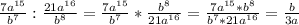 \frac{7a^{15}}{b^7} : \frac{21a^{16}}{b^8} = \frac{7a^{15}}{b^7} * \frac{b^8}{21a^{16}} = \frac{7a^{15} * b^8}{b^7 * 21a^{16}} = \frac{b}{3a}