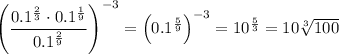 \left(\dfrac{0.1^{\frac{2}{3}}\cdot0.1^{\frac{1}{9}}}{0.1^{\frac{2}{9}}}\right)^{-3}=\left(0.1^{\frac{5}{9}}\right)^{-3}=10^{\frac{5}{3}}=10\sqrt[3]{100}
