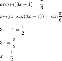 arcsin(3x-1)=\dfrac{\pi }{6}\\\\sin(arcsin(3x-1))=sin\dfrac{\pi }{6}\\\\3x-1=\dfrac{1}{2}\\\\3x=\dfrac{3}{2}\\\\x=\dfrac{1}{2}