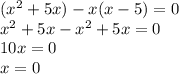 ( {x}^{2} + 5x) - x(x - 5) = 0 \\ {x}^{2} + 5x - {x}^{2} + 5x = 0 \\ 10x = 0 \\ x = 0