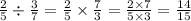 \frac{2}{5} \div \frac{3}{7} = \frac{2}{5} \times \frac{7}{3} = \frac{2 \times 7}{5 \times 3} = \frac{14}{15}