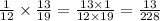 \frac{1}{12} \times \frac{13}{19} = \frac{13 \times 1}{12 \times 19} = \frac{13}{228}
