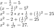x-\frac{1}{x}=5\\ (x-\frac{1}{x})^2=5^2\\x^2-2*x*\frac{1}{x}+(\frac{1}{x})^2 =25\\ x^2-2+(\frac{1}{x})^2=25\\ x^2+\frac{1}{x^2}=27.