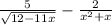 \frac{5}{ \sqrt{12 - 11x} } - \frac{2}{x {}^{2} + x}