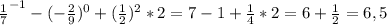 \frac{1}{7} ^{-1}-(-\frac{2}{9} )^{0}+(\frac{1}{2}) ^{2}*2=7-1+\frac{1}{4} *2=6+\frac{1}{2}=6,5