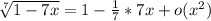 \sqrt[7]{1-7x}=1-\frac{1}{7}*7x+o(x^2)