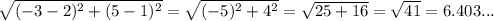 \sqrt{(-3-2)^2+(5-1)^2} =\sqrt{(-5)^2+4^2}=\sqrt{25+16} =\sqrt{41} =6.403...