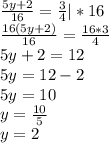 \frac{5y + 2}{16} = \frac{3}{4} | * 16\\\frac{16(5y+2)}{16} = \frac{16 * 3}{4}\\5y+2 = 12\\5y = 12-2\\5y = 10\\y = \frac{10}{5}\\y = 2