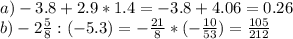 a) -3.8+2.9*1.4 = -3.8+4.06 = 0.26\\b) -2\frac{5}{8} :(-5.3)=-\frac{21}{8}*(-\frac{10}{53} ) =\frac{105}{212}