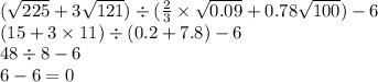 ( \sqrt{225} + 3 \sqrt{121} ) \div ( \frac{2}{3} \times \sqrt{0.09} + 0.78 \sqrt{100} ) - 6 \\ (15 + 3 \times 11) \div (0.2 + 7.8) - 6 \\ 48 \div 8 - 6 \\ 6 - 6 = 0 \\