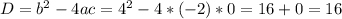 D = b^2 - 4ac = 4^2 - 4*(-2)*0 = 16+0 = 16