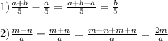 1)\frac{a+b}{5}-\frac{a}{5}=\frac{a+b-a}{5}=\frac{b}{5}\\\\2)\frac{m-n}{a}+\frac{m+n}{a}=\frac{m-n+m+n}{a}=\frac{2m}{a}
